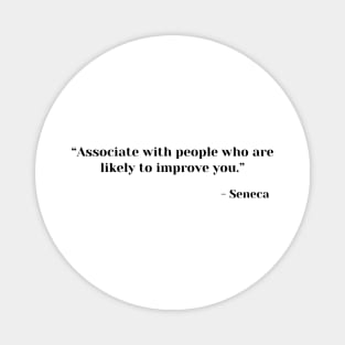 “Associate with people who are likely to improve you.” ― Seneca Magnet